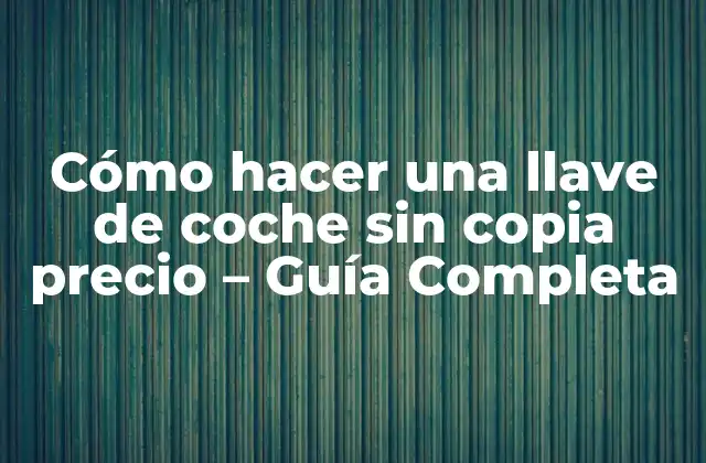 Cómo Hacer una Llave de Coche sin Copia Precio - Guía Completa 2 ¿Por qué es importante hacer una llave de coche sin copia precio?