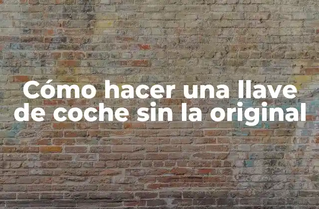 Cómo Hacer una Llave de Coche sin la Original