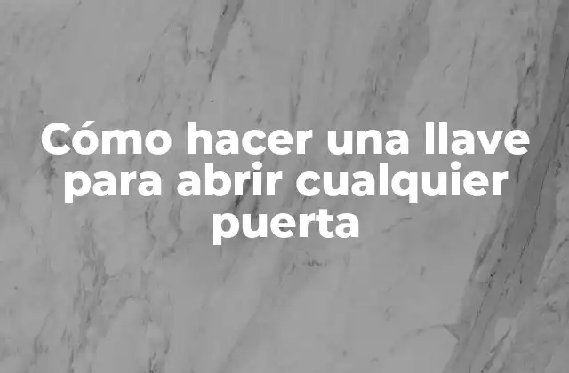 Cómo Hacer una Llave para Abrir Cualquier Puerta