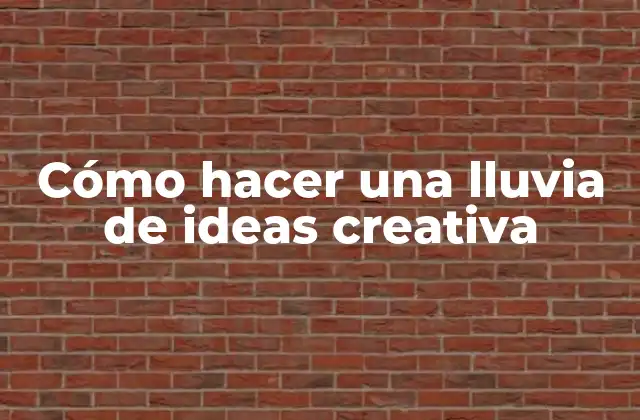 Cómo Hacer una Lluvia de Ideas Creativa