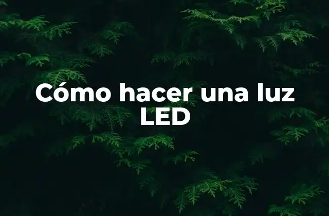 Cómo Hacer una Luz Led