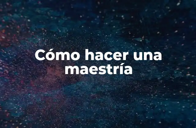 Cómo Hacer una Maestría