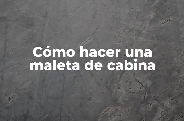 Cómo Hacer una Maleta de Cabina