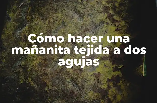 Cómo Hacer una Mañanita Tejida a Dos Agujas