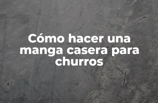 Cómo Hacer una Manga Casera para Churros