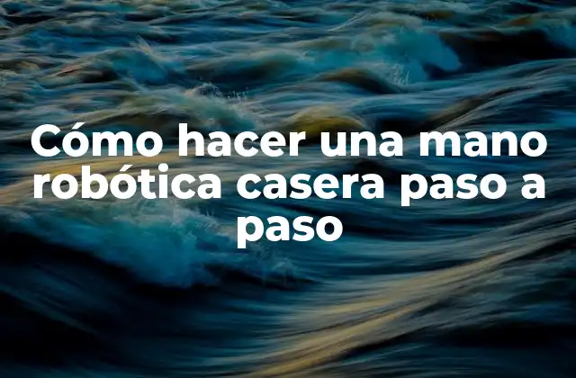 Cómo Hacer una Mano Robótica Casera Paso a Paso