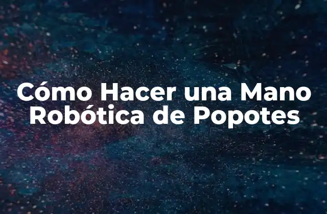 Cómo Hacer una Mano Robótica de Popotes