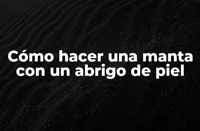 Cómo Hacer una Manta con un Abrigo de Piel