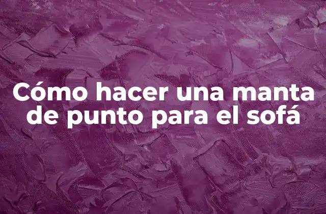 Cómo Hacer una Manta de Punto para el Sofá 2 Cómo hacer una manta de punto para el sofá