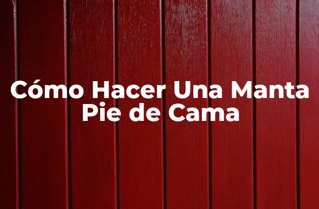 Cómo Hacer una Manta Pie de Cama