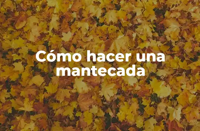 Cómo Hacer una Mantecada