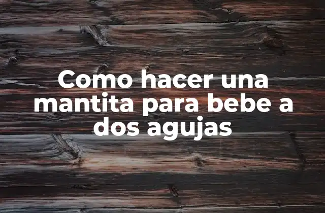 Como Hacer una Mantita para Bebe a Dos Agujas