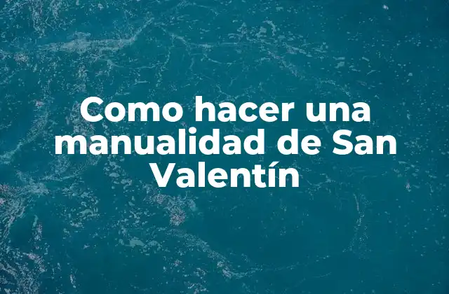 Como Hacer una Manualidad de San Valentín