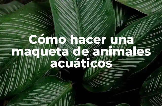 Cómo Hacer una Maqueta de Animales Acuáticos