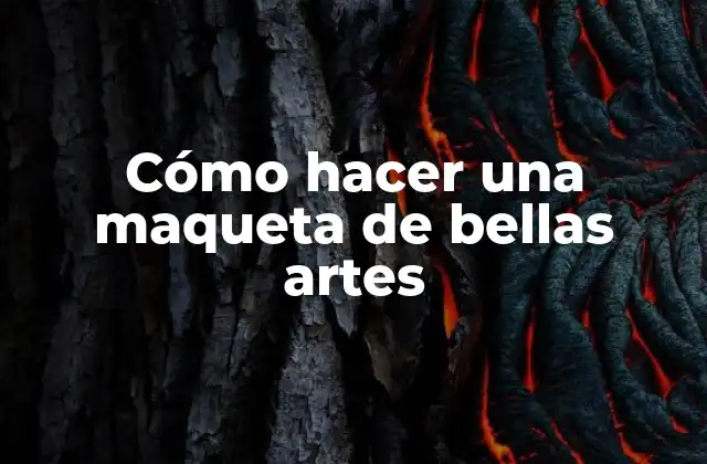 Cómo Hacer una Maqueta de Bellas Artes