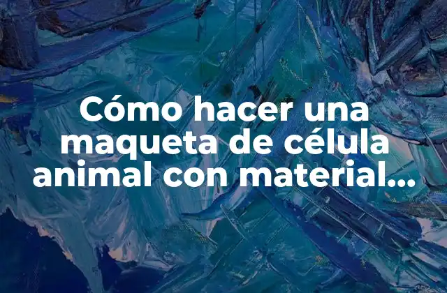 Cómo Hacer una Maqueta de Célula Animal con Material Reciclable