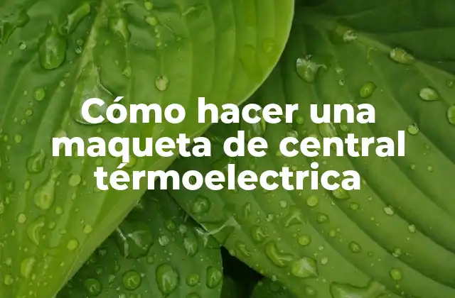 Cómo Hacer una Maqueta de Central Térmoelectrica