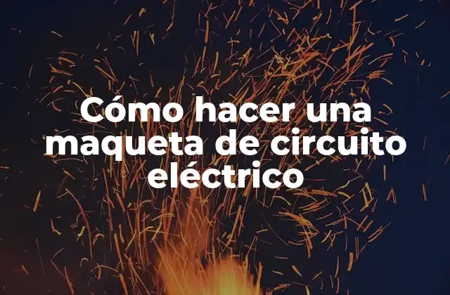Cómo Hacer una Maqueta de Circuito Eléctrico