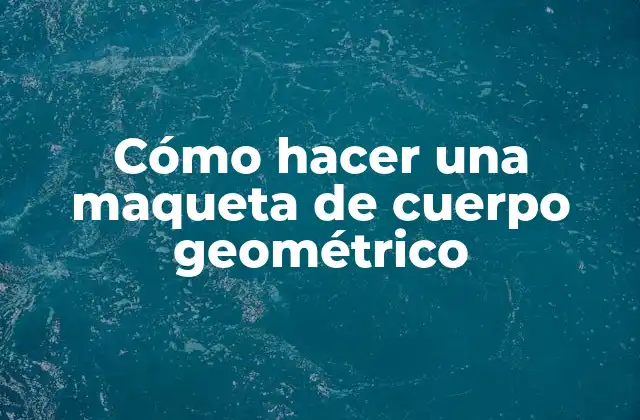 Cómo Hacer una Maqueta de Cuerpo Geométrico