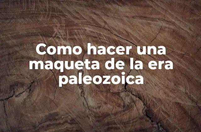 Como Hacer una Maqueta de la Era Paleozoica