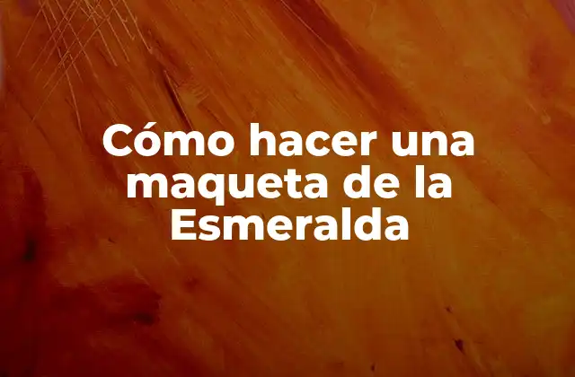 Cómo Hacer una Maqueta de la Esmeralda