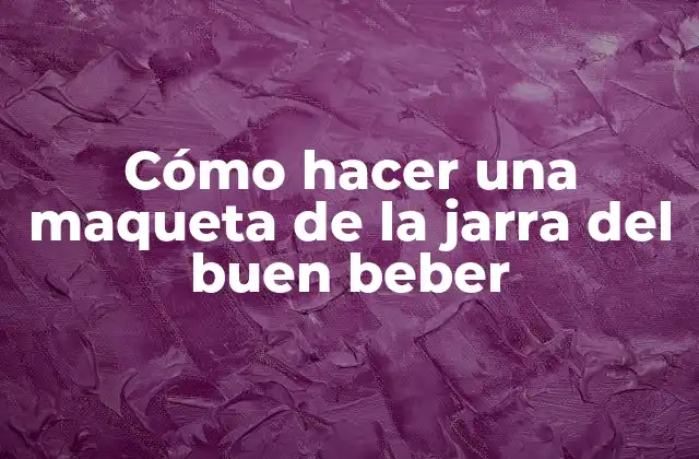 Cómo Hacer una Maqueta de la Jarra Del Buen Beber