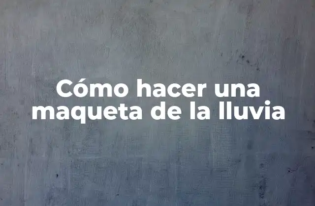 Cómo Hacer una Maqueta de la Lluvia