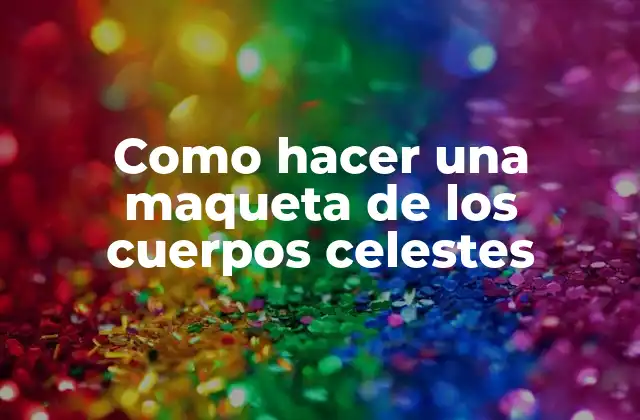 Como Hacer una Maqueta de los Cuerpos Celestes