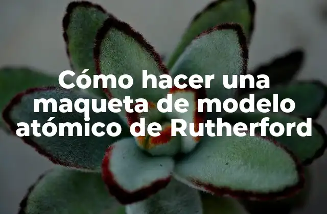 Cómo Hacer una Maqueta de Modelo Atómico de Rutherford