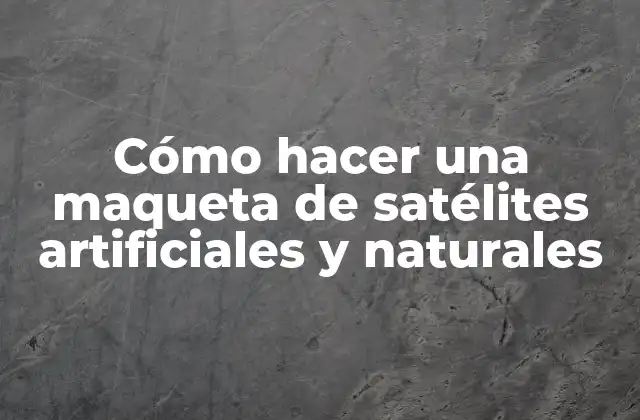 Cómo Hacer una Maqueta de Satélites Artificiales y Naturales 2 Cómo hacer una maqueta de satélites artificiales y naturales