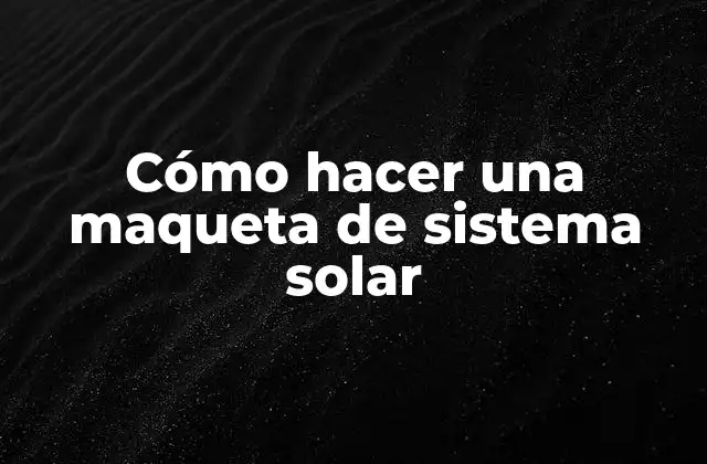 Cómo Hacer una Maqueta de Sistema Solar