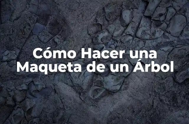 Cómo Hacer una Maqueta de un Árbol
