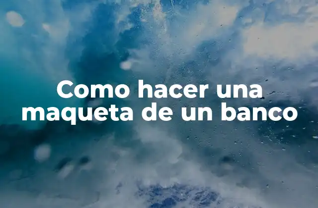 Como Hacer una Maqueta de un Banco