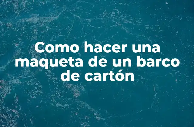 Como Hacer una Maqueta de un Barco de Cartón