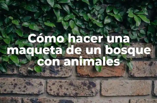 Cómo Hacer una Maqueta de un Bosque con Animales