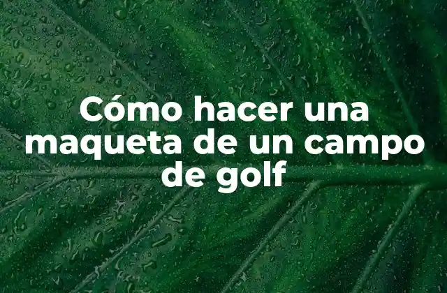Cómo Hacer una Maqueta de un Campo de Golf