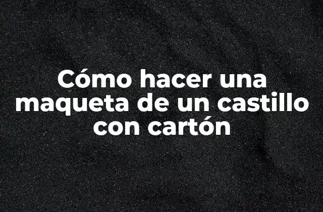 Cómo Hacer una Maqueta de un Castillo con Cartón