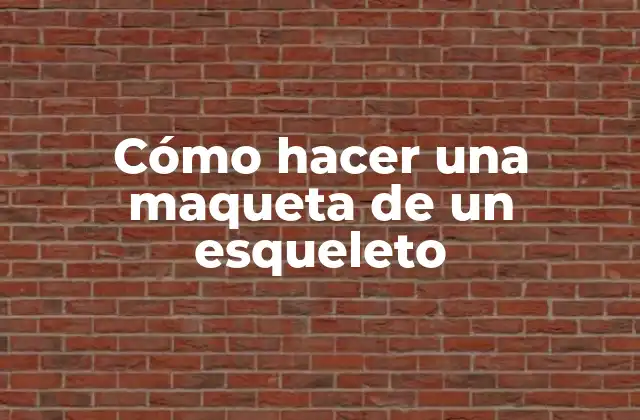 Cómo Hacer una Maqueta de un Esqueleto