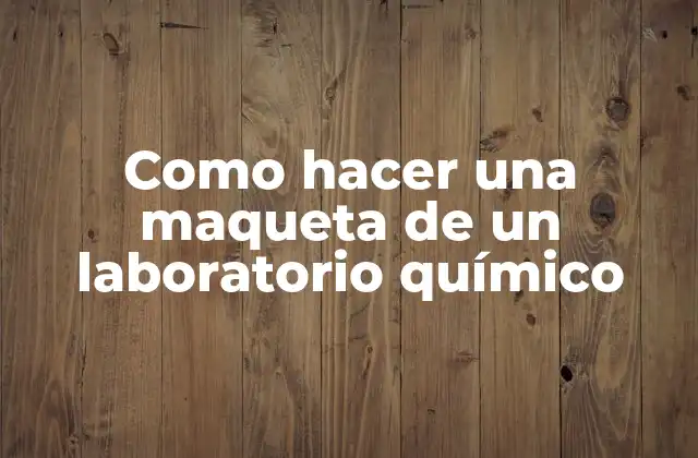Como hacer una maqueta de un laboratorio químico