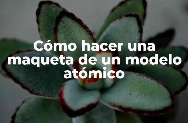 Cómo Hacer una Maqueta de un Modelo Atómico