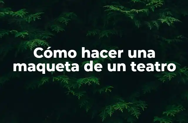 Cómo Hacer una Maqueta de un Teatro