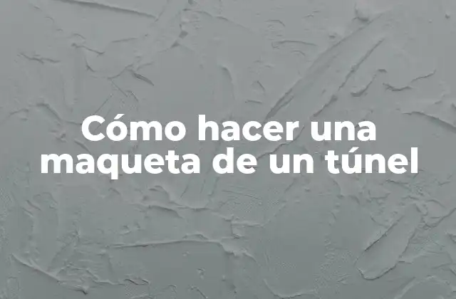Cómo Hacer una Maqueta de un Túnel