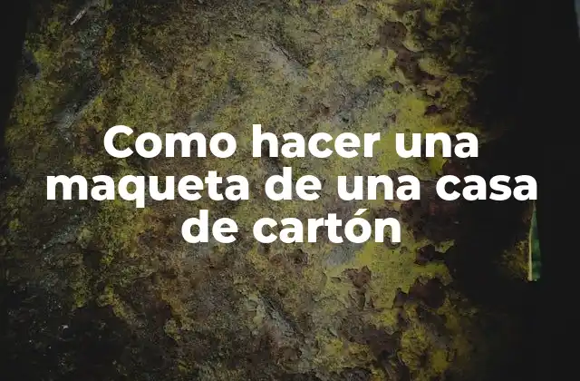 Como Hacer una Maqueta de una Casa de Cartón