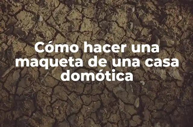 Cómo Hacer una Maqueta de una Casa Domótica