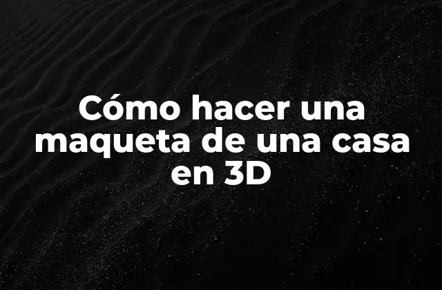 Cómo Hacer una Maqueta de una Casa en 3d