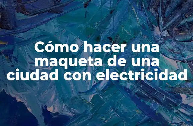 Cómo Hacer una Maqueta de una Ciudad con Electricidad