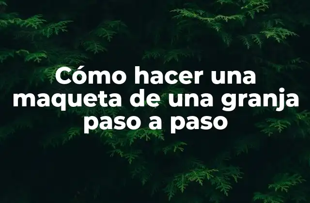 Cómo Hacer una Maqueta de una Granja Paso a Paso