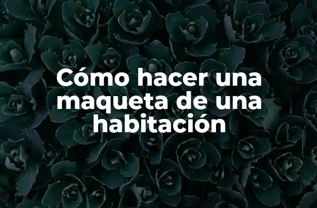 Cómo Hacer una Maqueta de una Habitación