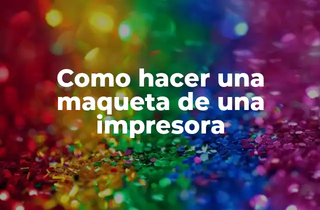 Como Hacer una Maqueta de una Impresora