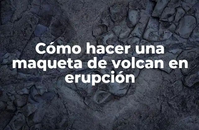 Cómo Hacer una Maqueta de Volcan en Erupción
